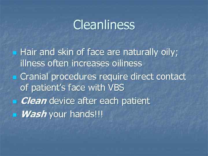 Cleanliness n n Hair and skin of face are naturally oily; illness often increases