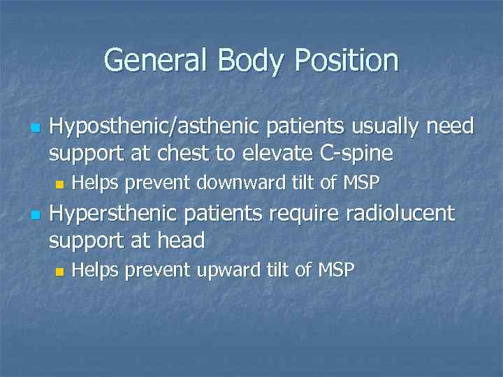 General Body Position n Hyposthenic/asthenic patients usually need support at chest to elevate C-spine