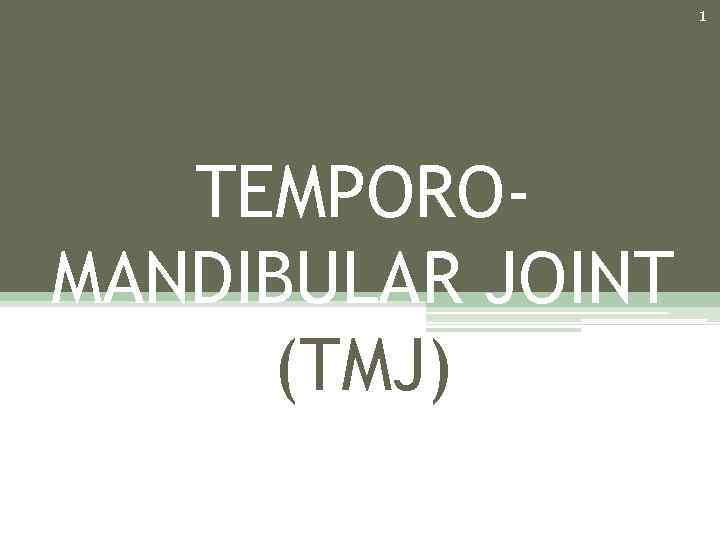 1 TEMPOROMANDIBULAR JOINT (TMJ) 