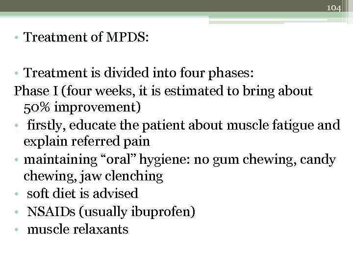 104 • Treatment of MPDS: • Treatment is divided into four phases: Phase I