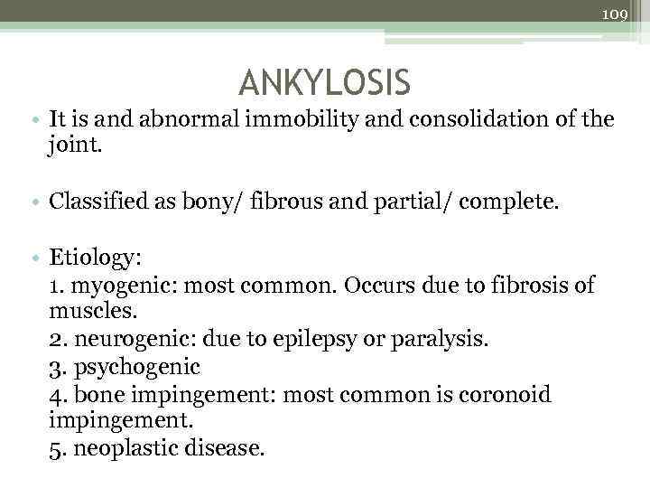 109 ANKYLOSIS • It is and abnormal immobility and consolidation of the joint. •