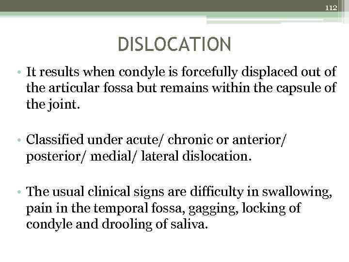 112 DISLOCATION • It results when condyle is forcefully displaced out of the articular