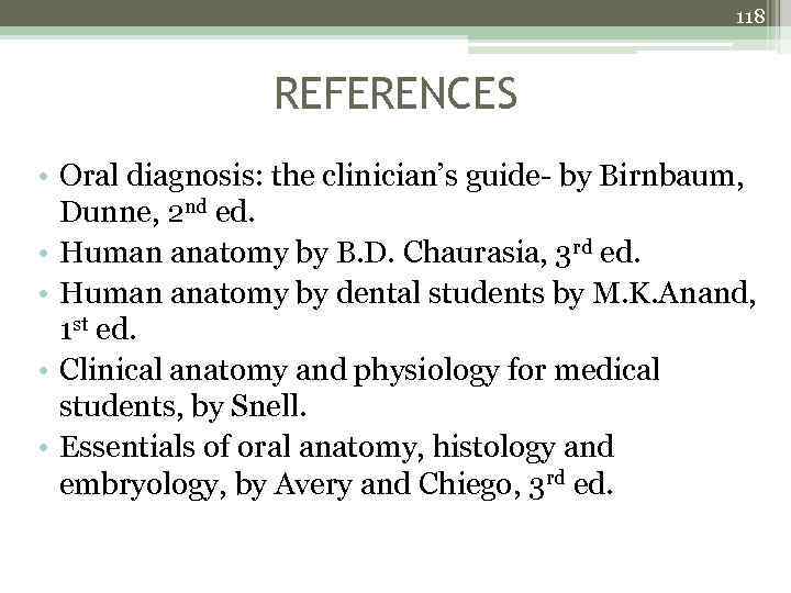 118 REFERENCES • Oral diagnosis: the clinician’s guide- by Birnbaum, Dunne, 2 nd ed.