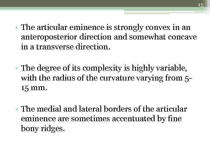 15 • The articular eminence is strongly convex in an anteroposterior direction and somewhat