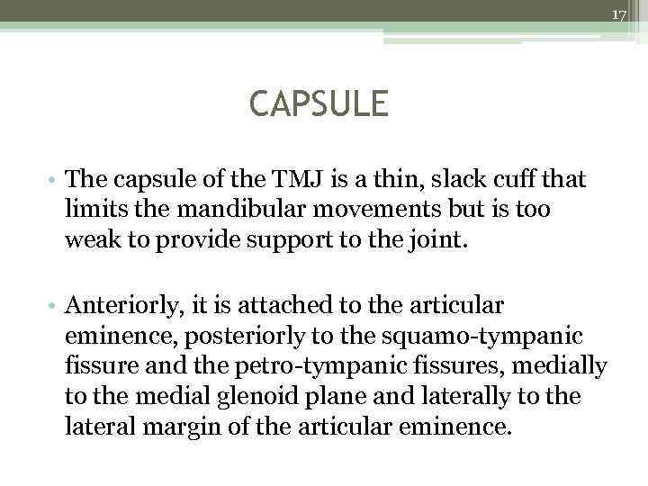 17 CAPSULE • The capsule of the TMJ is a thin, slack cuff that
