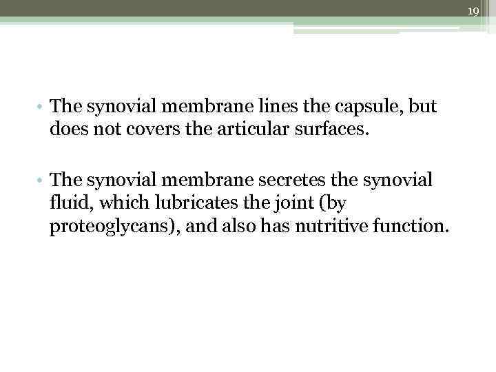 19 • The synovial membrane lines the capsule, but does not covers the articular