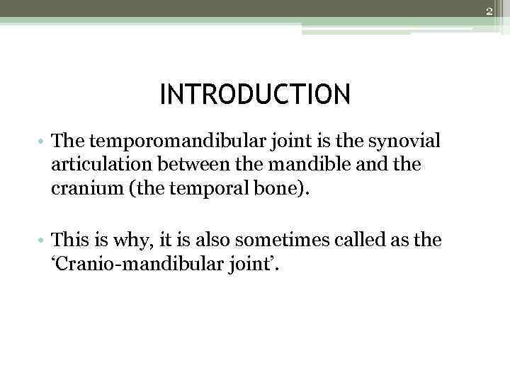2 INTRODUCTION • The temporomandibular joint is the synovial articulation between the mandible and