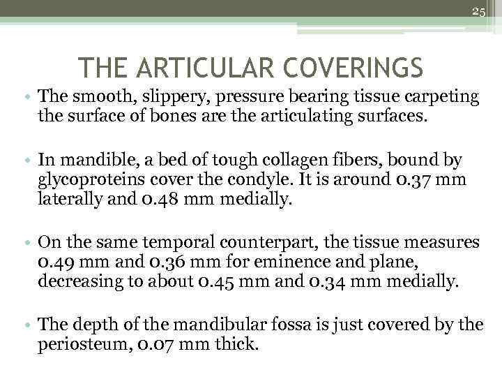 25 THE ARTICULAR COVERINGS • The smooth, slippery, pressure bearing tissue carpeting the surface