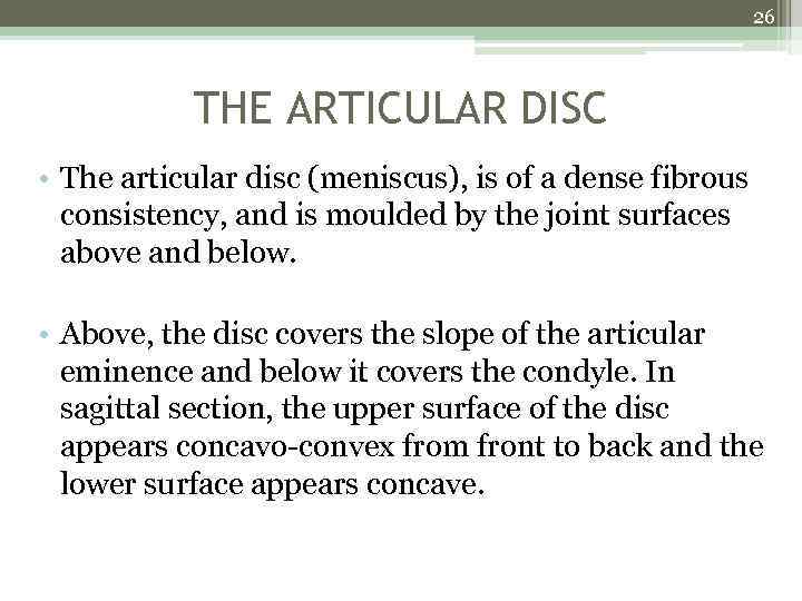 26 THE ARTICULAR DISC • The articular disc (meniscus), is of a dense fibrous