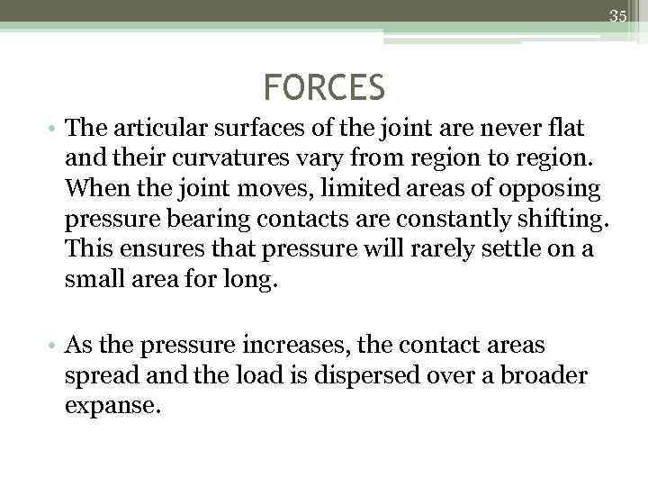 35 FORCES • The articular surfaces of the joint are never flat and their