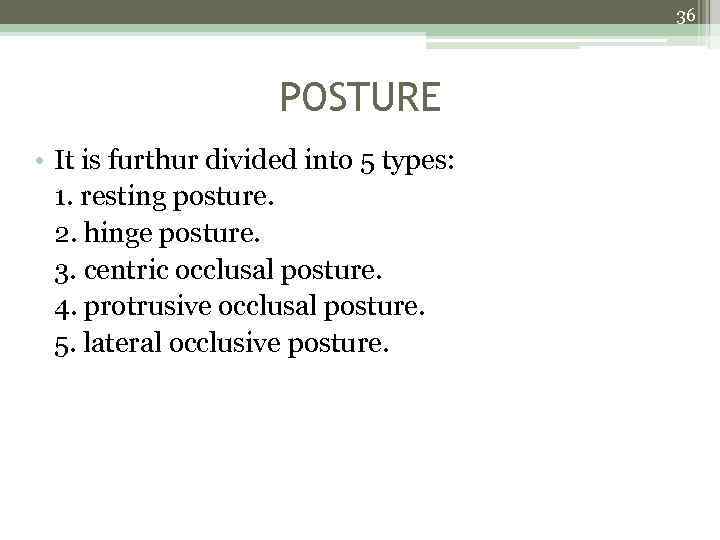 36 POSTURE • It is furthur divided into 5 types: 1. resting posture. 2.