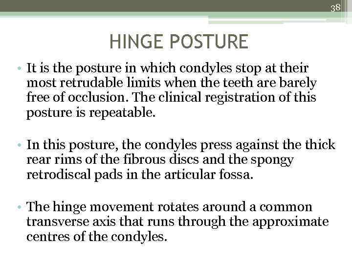 38 HINGE POSTURE • It is the posture in which condyles stop at their