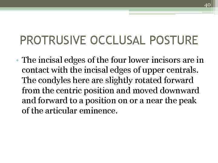 40 PROTRUSIVE OCCLUSAL POSTURE • The incisal edges of the four lower incisors are