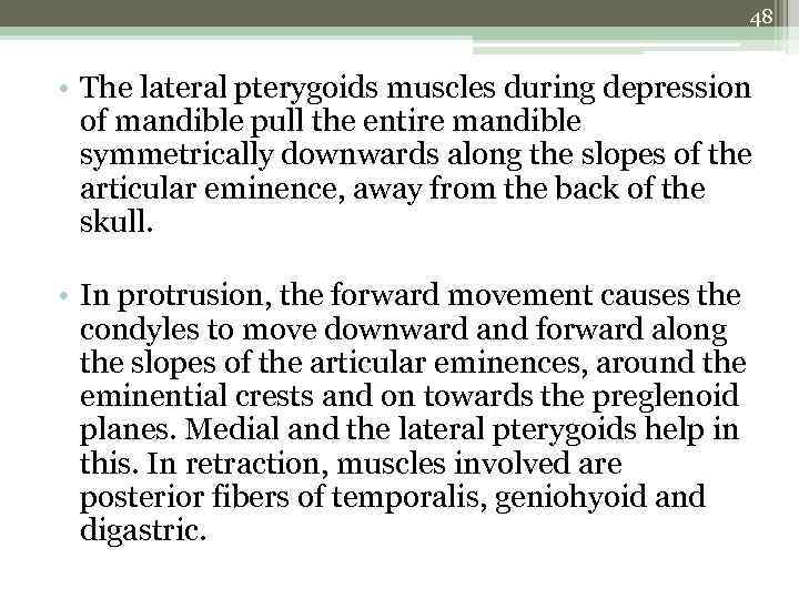 48 • The lateral pterygoids muscles during depression of mandible pull the entire mandible