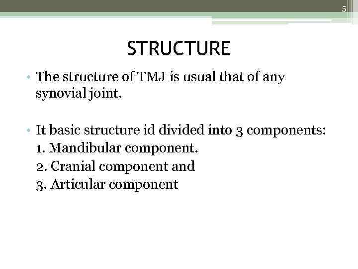5 STRUCTURE • The structure of TMJ is usual that of any synovial joint.