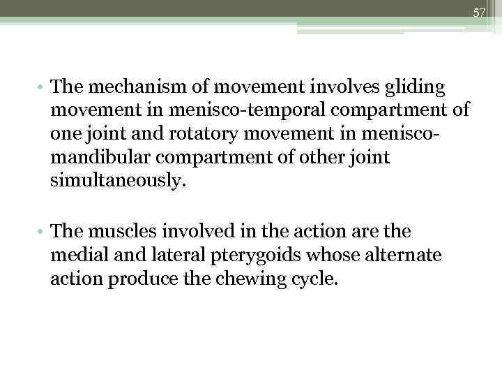 57 • The mechanism of movement involves gliding movement in menisco-temporal compartment of one