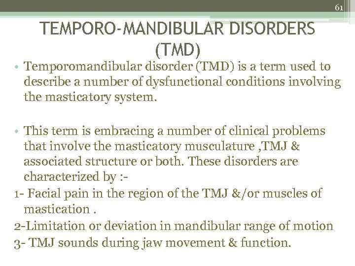 61 TEMPORO-MANDIBULAR DISORDERS (TMD) • Temporomandibular disorder (TMD) is a term used to describe