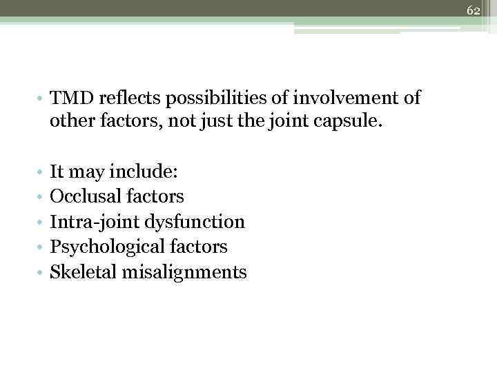 62 • TMD reflects possibilities of involvement of other factors, not just the joint