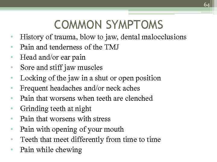 64 COMMON SYMPTOMS • • • History of trauma, blow to jaw, dental malocclusions