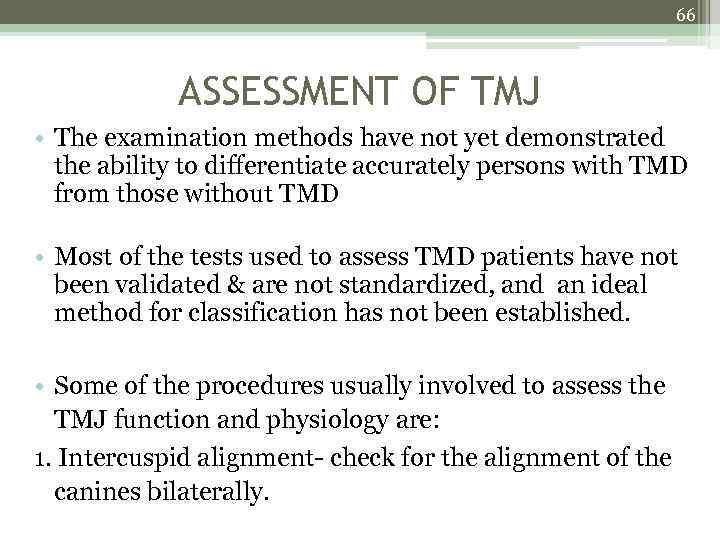 66 ASSESSMENT OF TMJ • The examination methods have not yet demonstrated the ability
