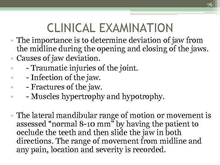 76 CLINICAL EXAMINATION • The importance is to determine deviation of jaw from the
