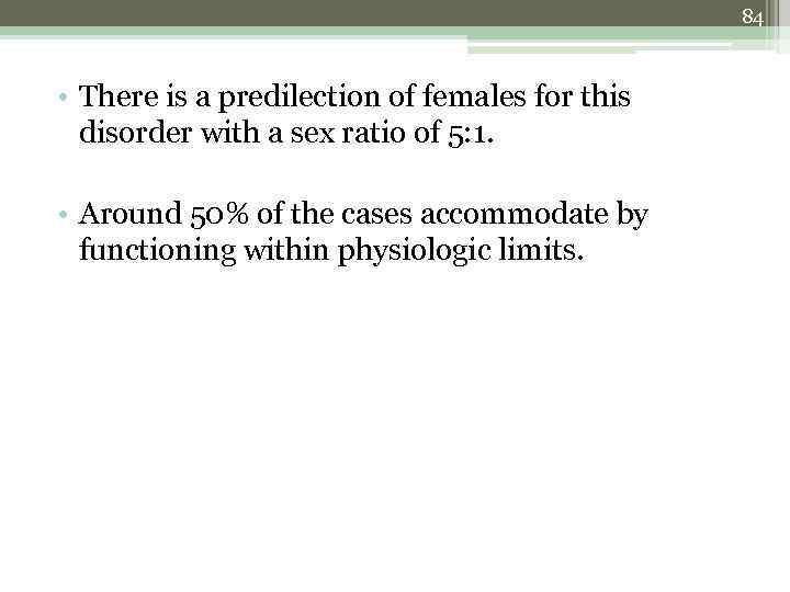 84 • There is a predilection of females for this disorder with a sex