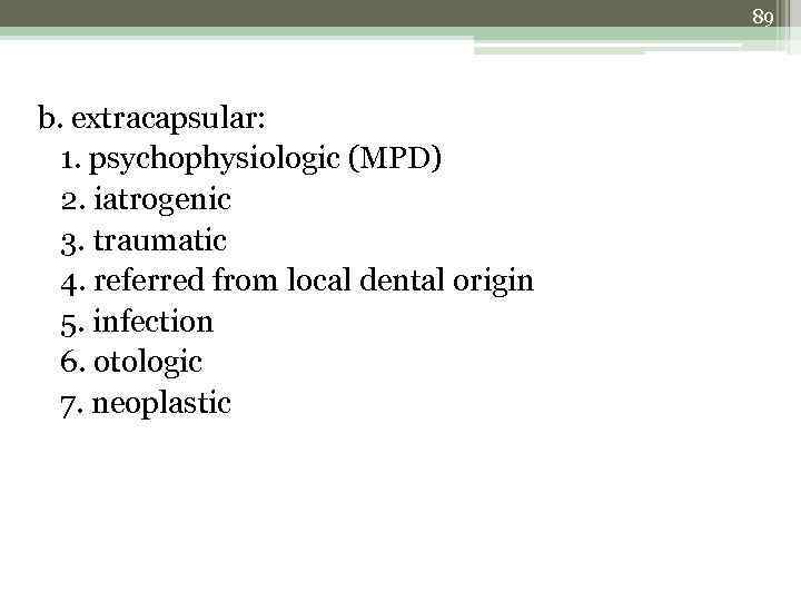 89 b. extracapsular: 1. psychophysiologic (MPD) 2. iatrogenic 3. traumatic 4. referred from local