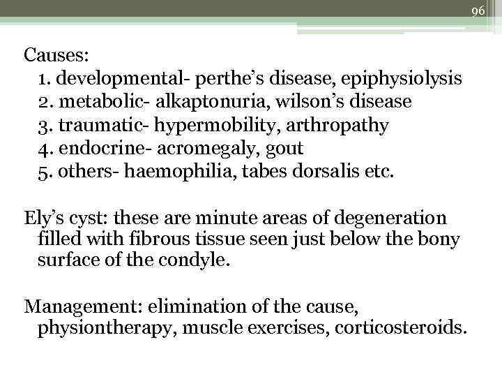 96 Causes: 1. developmental- perthe’s disease, epiphysiolysis 2. metabolic- alkaptonuria, wilson’s disease 3. traumatic-