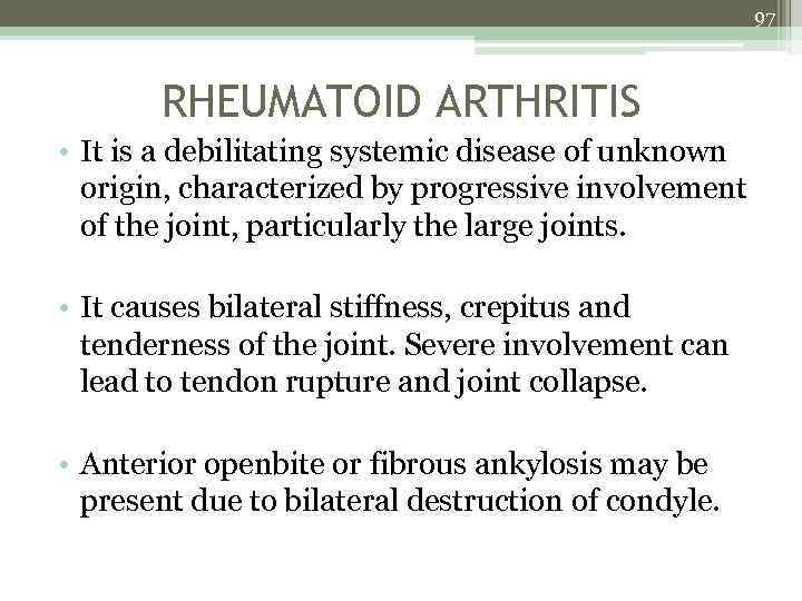 97 RHEUMATOID ARTHRITIS • It is a debilitating systemic disease of unknown origin, characterized