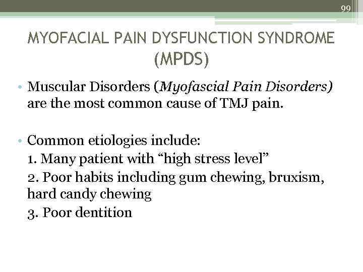 99 MYOFACIAL PAIN DYSFUNCTION SYNDROME (MPDS) • Muscular Disorders (Myofascial Pain Disorders) are the