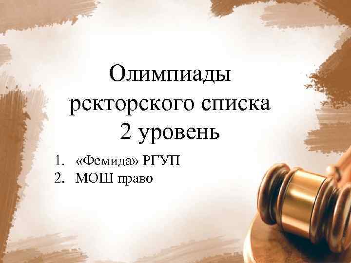 Олимпиады ректорского списка 2 уровень 1. «Фемида» РГУП 2. МОШ право 