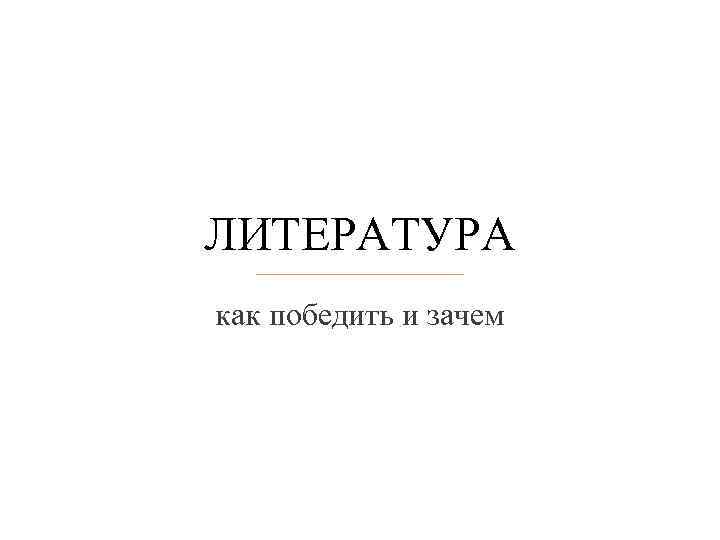 ЛИТЕРАТУРА как победить и зачем 