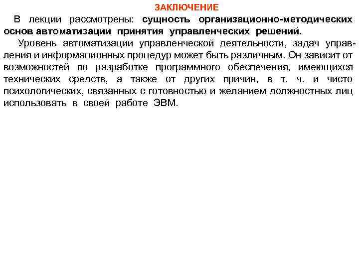 ЗАКЛЮЧЕНИЕ В лекции рассмотрены: сущность организационно-методических основ автоматизации принятия управленческих решений. Уровень автоматизации управленческой