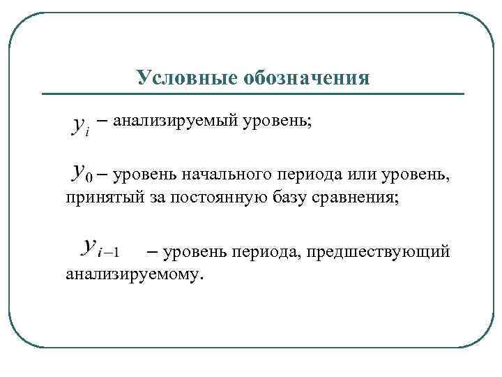 Условные обозначения – анализируемый уровень; – уровень начального периода или уровень, принятый за постоянную