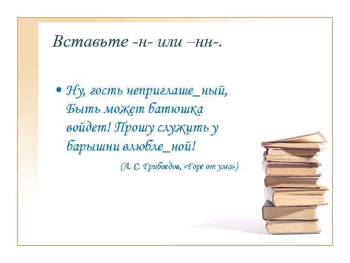 Вставьте -н- или –нн-. • Ну, гость неприглаше_ный, Быть может батюшка войдет! Прошу служить