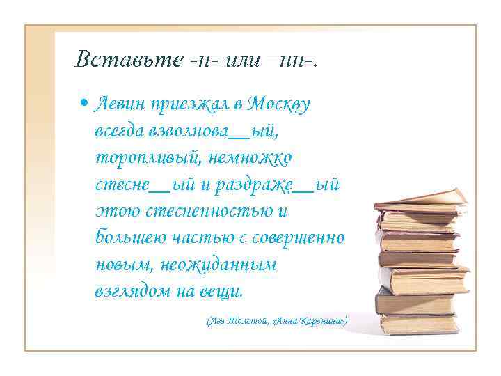 Вставьте -н- или –нн-. • Левин приезжал в Москву всегда взволнова__ый, торопливый, немножко стесне__ый
