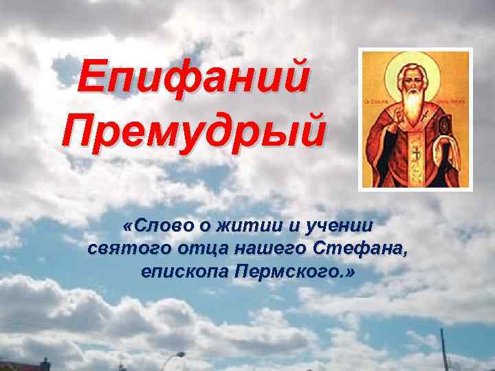 Епифаний Премудрый «Слово о житии и учении святого отца нашего Стефана, епископа Пермского. »