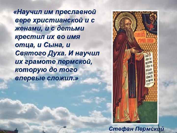  «Научил им преславной вере христианской и с женами, и с детьми крестил их