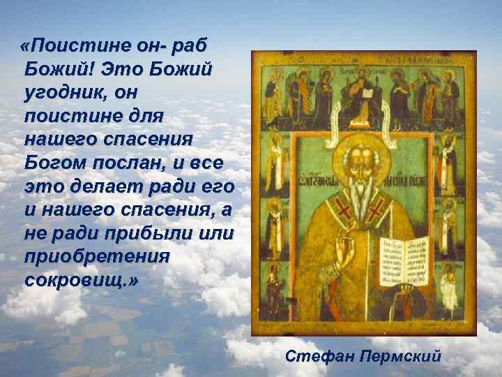  «Поистине он- раб Божий! Это Божий угодник, он поистине для нашего спасения Богом