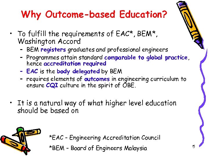 Why Outcome-based Education? • To fulfill the requirements of EAC*, BEM*, Washington Accord –