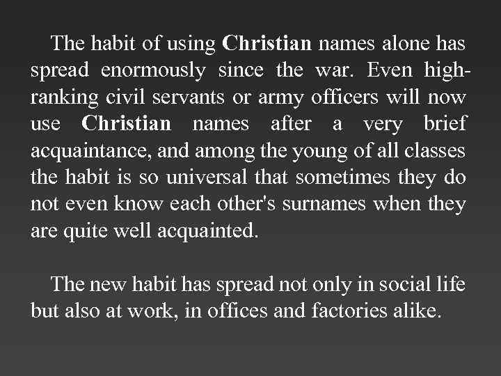The habit of using Christian names alone has spread enormously since the war. Even