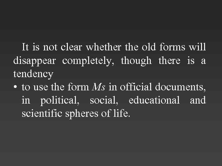 It is not clear whether the old forms will disappear completely, though there is