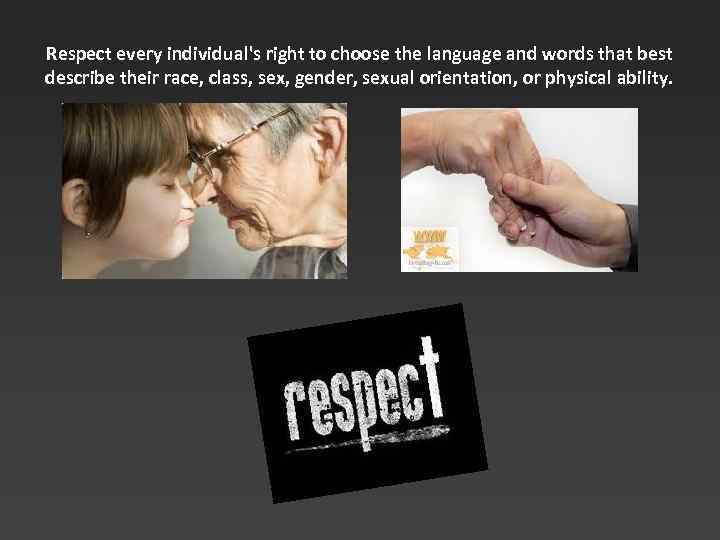 Respect every individual's right to choose the language and words that best describe their