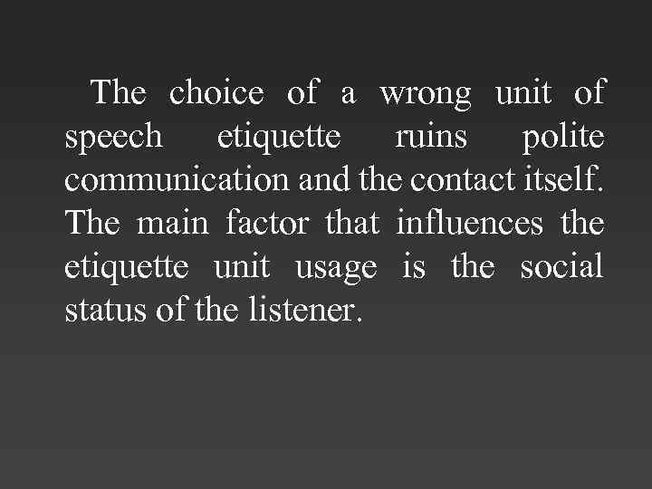 The choice of a wrong unit of speech etiquette ruins polite communication and the