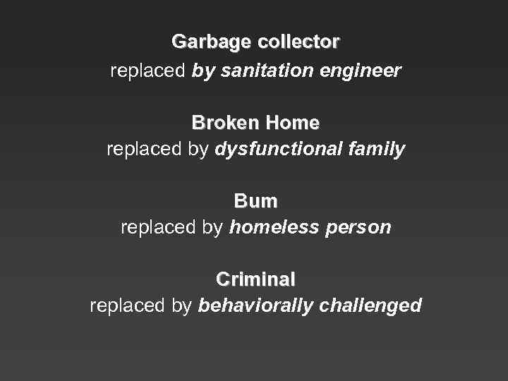 Garbage collector replaced by sanitation engineer Broken Home replaced by dysfunctional family Bum replaced