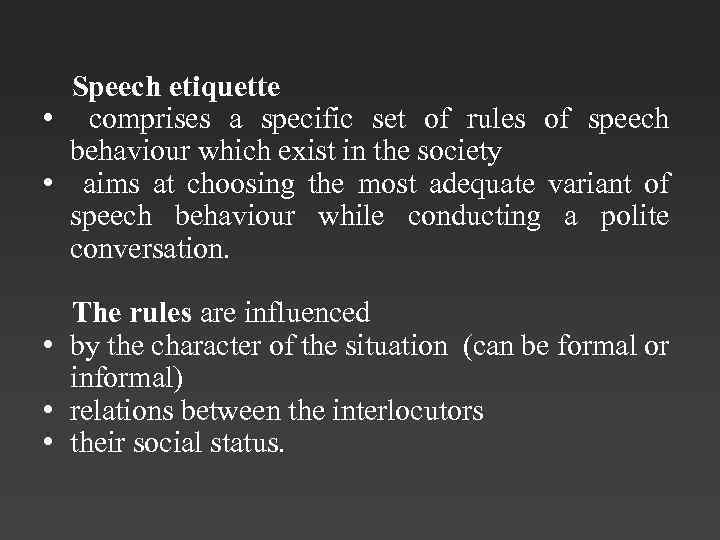 Speech etiquette • comprises a specific set of rules of speech behaviour which exist