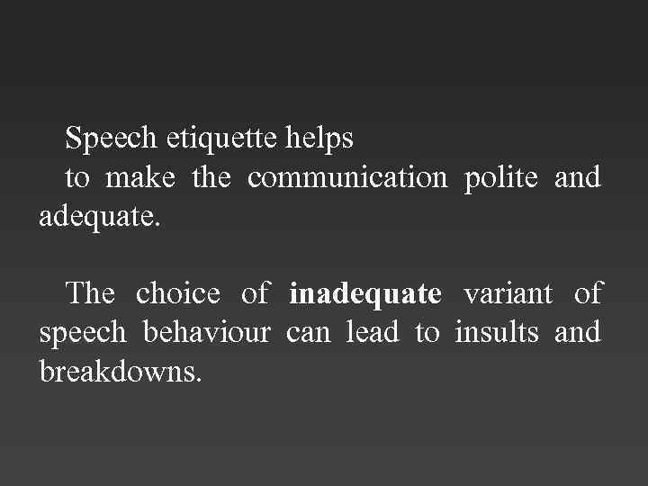 Speech etiquette helps to make the communication polite and adequate. The choice of inadequate