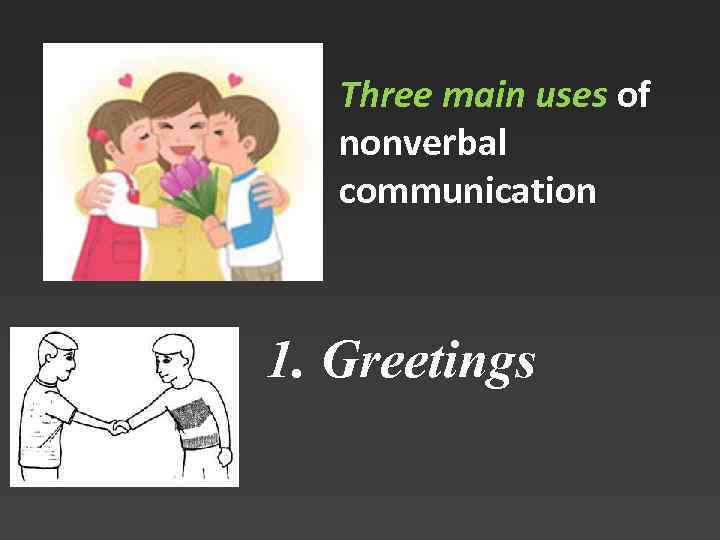 Three main uses of nonverbal communication 1. Greetings 
