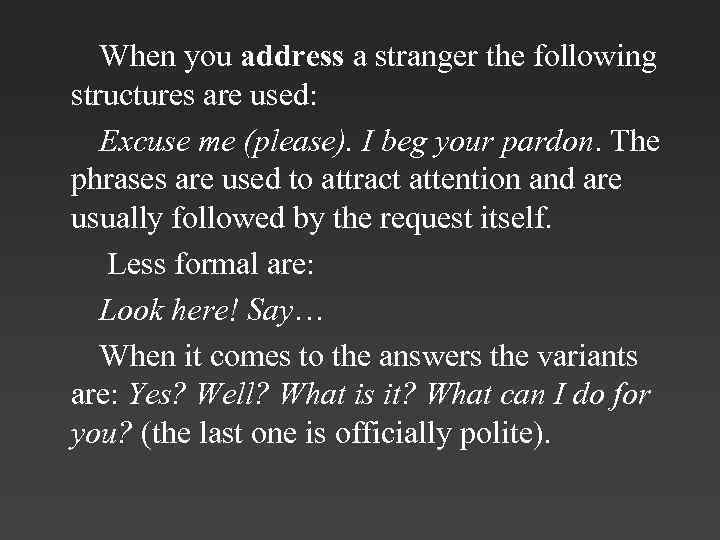 When you address a stranger the following structures are used: Excuse me (please). I