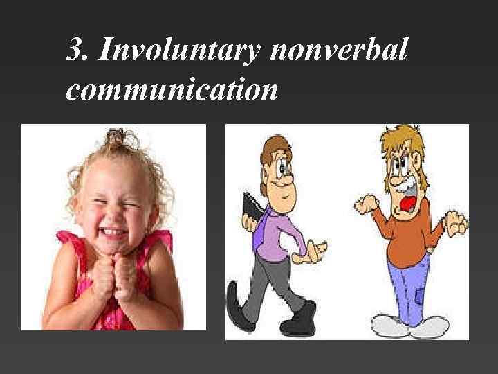 3. Involuntary nonverbal communication 